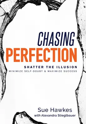 Chasing Perfection--: Sparge iluzia; Minimizează îndoiala de sine și maximizează succesul - Chasing Perfection--: Shatter the Illusion; Minimize Self-Doubt & Maximize Success