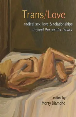 Trans/Love: Sex, dragoste și relații radicale dincolo de binaritatea de gen - Trans/Love: Radical Sex, Love & Relationships Beyond the Gender Binary