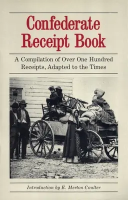 Confederate Receipt Book: O compilație de peste o sută de chitanțe, adaptată vremurilor - Confederate Receipt Book: A Compilation of Over One Hundred Receipts, Adapted to the Times