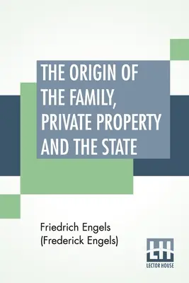 Originea familiei, a proprietății private și a statului (The Origin Of The Family, Private Property And The State): Translated By Ernest Untermann (Engels (Frederick Engels) Friedrich) - The Origin Of The Family, Private Property And The State: Translated By Ernest Untermann (Engels (Frederick Engels) Friedrich)