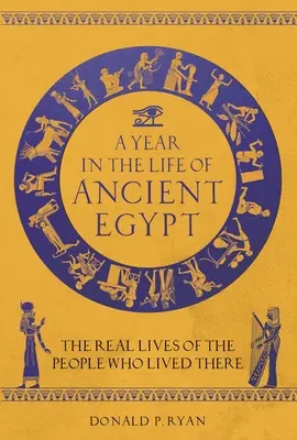 Un an din viața Egiptului Antic: Viețile reale ale oamenilor care au trăit acolo - A Year in the Life of Ancient Egypt: The Real Lives of the People Who Lived There