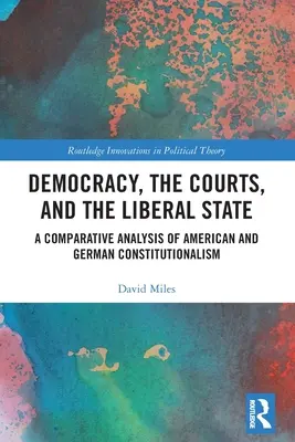 Democrația, instanțele judecătorești și statul liberal: O analiză comparativă a constituționalismului american și german - Democracy, the Courts, and the Liberal State: A Comparative Analysis of American and German Constitutionalism