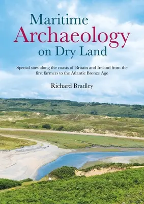 Arheologie maritimă pe uscat: Situri speciale de-a lungul coastelor Marii Britanii și Irlandei de la primii fermieri până la epoca bronzului din Atlantic - Maritime Archaeology on Dry Land: Special Sites Along the Coasts of Britain and Ireland from the First Farmers to the Atlantic Bronze Age