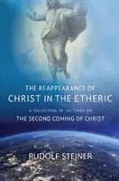 REAPARIȚIA LUI HRISTOS ÎN ETERIC - O COLECȚIE DE PRELEGERI DESPRE A DOUA VENIRE A LUI HRISTOS - REAPPEARANCE OF CHRIST IN THE ETHERIC - A COLLECTION OF LECTURES ON THE SECOND COMING OF CHRIST