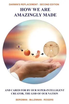 Cum suntem făcuți în mod uimitor: Și îngrijiți de Creatorul nostru super-inteligent, Dumnezeul națiunii noastre - How We Are Amazingly Made: And Cared for by Our Super-Intelligent Creator, the God of Our Nation