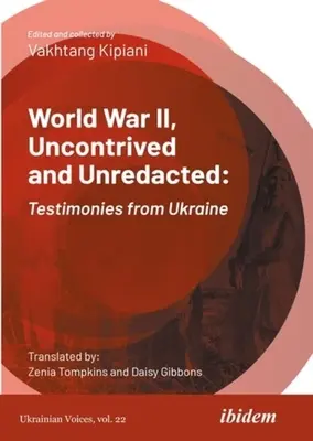 Al Doilea Război Mondial, necontrazis și neredactat: Mărturii din Ucraina - World War II, Uncontrived and Unredacted: Testimonies from Ukraine