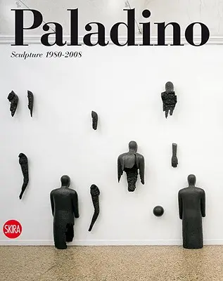 Paladino: Sculptură 1980-2008 - Paladino: Sculpture 1980-2008