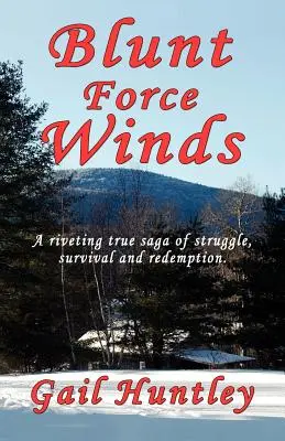 Blunt Force Winds: O saga adevărată de luptă, supraviețuire și răscumpărare - Blunt Force Winds: A Riveting True Saga of Struggle, Survival and Redemption
