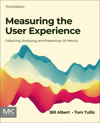 Measuring the User Experience: Colectarea, analizarea și prezentarea măsurătorilor UX - Measuring the User Experience: Collecting, Analyzing, and Presenting UX Metrics