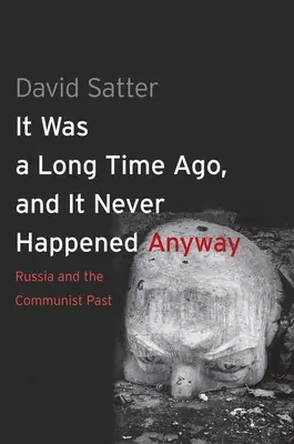 It Was a Long Time Ago, and It Never Happened Anyway: Rusia și trecutul comunist - It Was a Long Time Ago, and It Never Happened Anyway: Russia and the Communist Past