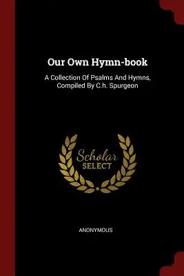 Our Own Hymn-Book: O colecție de psalmi și imnuri, compilată de C.H. Spurgeon - Our Own Hymn-Book: A Collection of Psalms and Hymns, Compiled by C.H. Spurgeon