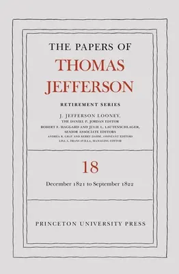 The Papers of Thomas Jefferson, Retirement Series, Volume 18: 1 decembrie 1821 - 15 septembrie 1822 - The Papers of Thomas Jefferson, Retirement Series, Volume 18: 1 December 1821 to 15 September 1822