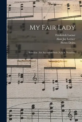My Fair Lady: Selecție: pentru acordeon solo (notație A.A.A.) - My Fair Lady: Selection: for Accordion Solo (A.A.A. Notation)