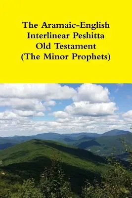 Vechiul Testament Peshitta interlinear aramaică-engleză (Profeții minori) - The Aramaic-English Interlinear Peshitta Old Testament (The Minor Prophets)