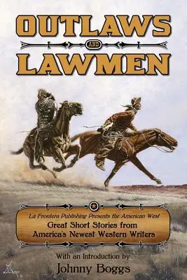 Haiduci și oameni ai legii: La Frontera Publishing Presents the American West Great Short Stories from America's Newest Western Writers - Outlaws and Lawmen: La Frontera Publishing Presents the American West Great Short Stories from America's Newest Western Writers