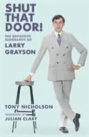 Shut That Door - BIOGRAFIA DEFINITIVĂ A lui LARRY GRAYSON - Shut That Door - THE DEFINITIVE BIOGRAPHY OF LARRY GRAYSON
