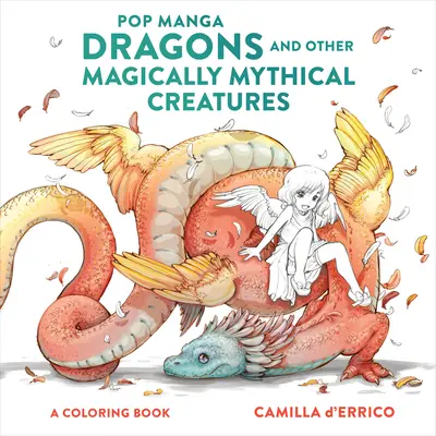 Pop Manga Dragons and Other Magically Mythical Creatures: O carte de colorat - Pop Manga Dragons and Other Magically Mythical Creatures: A Coloring Book