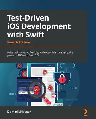 Test-Driven iOS Development with Swift - Ediția a patra: Scrieți cod mentenabil, flexibil și extensibil folosind puterea TDD cu Swift 5.5 - Test-Driven iOS Development with Swift - Fourth Edition: Write maintainable, flexible, and extensible code using the power of TDD with Swift 5.5