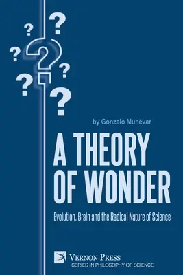 O teorie a minunii: Evoluția, creierul și natura radicală a științei - A Theory of Wonder: Evolution, Brain and the Radical Nature of Science