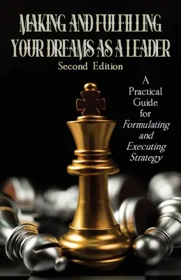 Realizarea și împlinirea visurilor tale ca lider: Un ghid practic pentru formularea și executarea strategiei - Making and Fulfilling Your Dreams as a Leader: A Practical Guide for Formulating and Executing Strategy