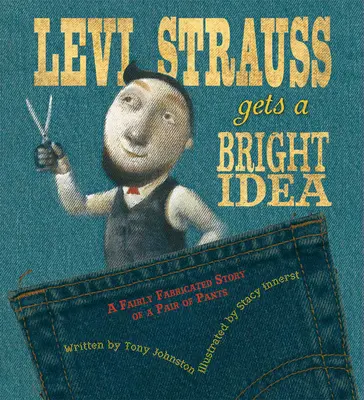 Levi Strauss are o idee genială: O poveste destul de inventată a unei perechi de pantaloni - Levi Strauss Gets a Bright Idea: A Fairly Fabricated Story of a Pair of Pants