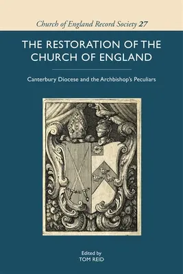 The Restoration of the Church of England (Restaurarea Bisericii Angliei): Canterbury Diocese and the Archbishop's Peculiars - The Restoration of the Church of England: Canterbury Diocese and the Archbishop's Peculiars