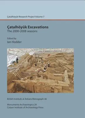 Excavațiile de la Catalhoyuk: Sezoanele 2000-2008: Proiectul de cercetare Catalhoyuk Volumul 7 [Cu CDROM] - Catalhoyuk Excavations: The 2000-2008 Seasons: Catalhoyuk Research Project Volume 7 [With CDROM]