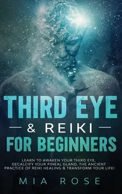 Al treilea ochi și Reiki pentru începători: Învață să-ți trezești al treilea ochi, să-ți decalcifici glanda pineală, practica antică de vindecare Reiki și să-ți transformi L - Third Eye & Reiki for Beginners: Learn to awaken your Third Eye, Decalcify your Pineal Gland, the Ancient Practice of Reiki Healing & Transform your L
