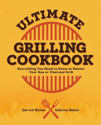 Ultimate Grilling Cookbook: Tot ce trebuie să știți pentru a vă stăpâni grătarul pe gaz sau cărbune - Ultimate Grilling Cookbook: Everything You Need to Know to Master Your Gas or Charcoal Grill