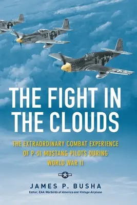 Lupta în nori: Experiența extraordinară de luptă a piloților P-51 Mustang în timpul celui de-al Doilea Război Mondial - The Fight in the Clouds: The Extraordinary Combat Experience of P-51 Mustang Pilots During World War II