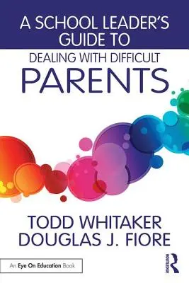 Ghidul unui lider școlar pentru a face față părinților dificili - A School Leader's Guide to Dealing with Difficult Parents