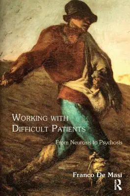 Lucrul cu pacienții dificili: De la nevroză la psihoză - Working With Difficult Patients: From Neurosis to Psychosis