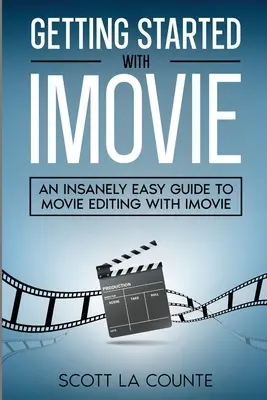 Noțiuni introductive cu iMovie: Un ghid extrem de simplu pentru editarea de filme cu iMovie - Getting Started with iMovie: An Insanely Easy Guide to Movie Editing With iMovie