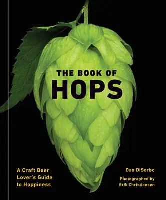 Cartea hameiului: Ghidul iubitorului de bere artizanală despre hamei - The Book of Hops: A Craft Beer Lover's Guide to Hoppiness