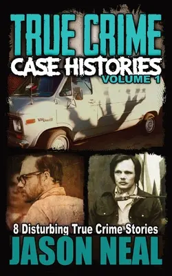 True Crime Case Histories - Volumul 1: 8 povestiri tulburătoare despre crime adevărate - True Crime Case Histories - Volume 1: 8 Disturbing True Crime Stories