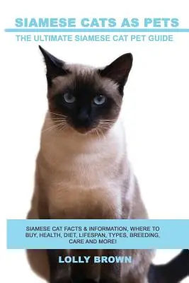 Pisicile siameze ca animale de companie: Fapte și informații despre pisicile siameze, de unde să cumpărați, sănătate, dietă, durată de viață, tipuri, reproducere, îngrijire și multe altele! Cele mai bune cărți despre Si - Siamese Cats as Pets: Siamese Cat Facts & Information, where to buy, health, diet, lifespan, types, breeding, care and more! The Ultimate Si