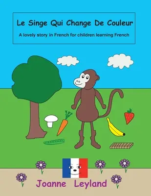 Le Singe Qui Change De Couleur: O poveste frumoasă în franceză pentru copiii care învață limba franceză - Le Singe Qui Change De Couleur: A lovely story in French for children learning French