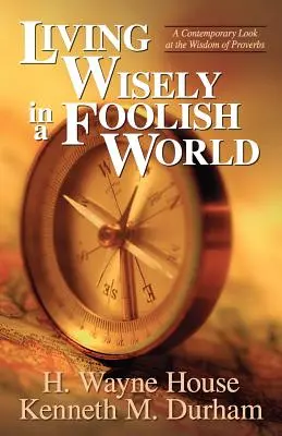 Living Wisely in a Foolish World (Trăind cu înțelepciune într-o lume nebună): O privire contemporană asupra înțelepciunii din Proverbe - Living Wisely in a Foolish World: A Contemporary Look at the Wisdom of Proverbs