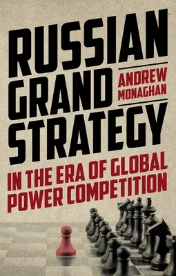 Marea strategie rusă în era concurenței pentru putere globală - Russian Grand Strategy in the Era of Global Power Competition
