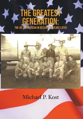 Cea mai mare generație: Anii '40, americani în declin 70 de ani mai târziu - The Greatest Generation: The 40's, American in Decline 70 Years Later