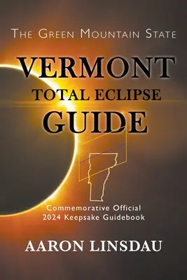 Ghidul eclipsei totale din Vermont: Ghid oficial comemorativ 2024 Keepsake Guidebook - Vermont Total Eclipse Guide: Official Commemorative 2024 Keepsake Guidebook