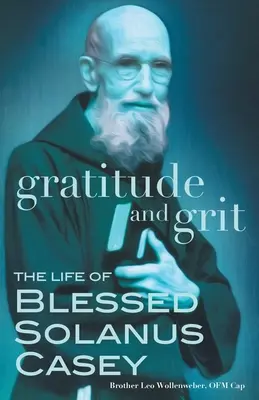Recunoștință și curaj: Viața Fericitului Solanus Casey - Gratitude and Grit: The Life of Blessed Solanus Casey