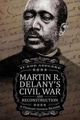 Martin R. Delany's Civil War and Reconstruction: Un cititor de surse primare - Martin R. Delany's Civil War and Reconstruction: A Primary Source Reader