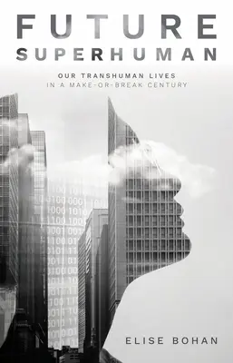 Viitorul suprauman: Viețile noastre transumane într-un secol în care totul se va schimba - Future Superhuman: Our Transhuman Lives in a Make-Or-Break Century