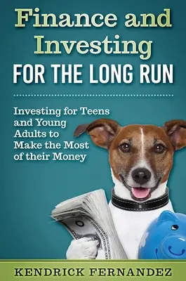 Finanțe și investiții pe termen lung: Investiții pentru ca tinerii adulți să profite la maximum de banii lor: Finance and Investing for the Long Run: Investing for Young Adults to Make the Most of Their Money - Finance and Investing for the Long Run: Investing for Young Adults to Make the Most of Their Money