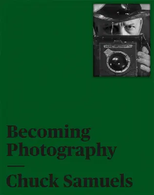 Chuck Samuels: Devenirea fotografiei - Chuck Samuels: Becoming Photography