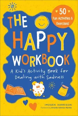 Cartea de lucru fericită: O carte de activități pentru copii pentru a face față tristețiivolumul 2 - The Happy Workbook: A Kid's Activity Book for Dealing with Sadnessvolume 2
