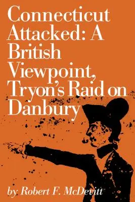 Connecticut atacat: Un punct de vedere britanic, raidul lui Tryon asupra orașului Danbury - Connecticut Attacked: A British Viewpoint, Tryon's Raid on Danbury