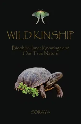 Wild Kinship: Biofilie, cunoașteri interioare și adevărata noastră natură - Wild Kinship: Biophilia, Inner Knowings and Our True Nature