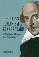 Umanismul creștin în Shakespeare: Un studiu în religie și literatură - Christian Humanism in Shakespeare: A Study in Religion and Literature